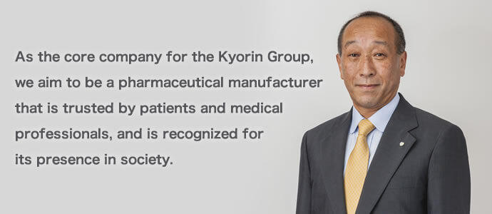 As the core company for the Kyorin Group, we aim to be a pharmaceutical manufacturer that is trusted by patients and medical professionals, and is recognized for its presence in society.